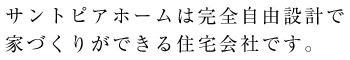 サントピアホームは完全自由設計で家づくりができる住宅会社です。