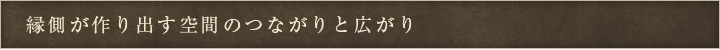 縁側が作り出す空間の繋がりと広がり