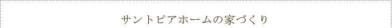 サントピアホームの家づくり