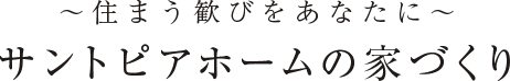 住まう歓びをあなたに　サントピアホームの家づくり