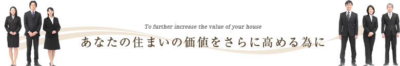 あなたの住まいの価値をさらに高める為に