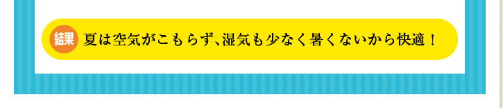 夏は空気がこもらず、湿気も少なく暑くないから快適！