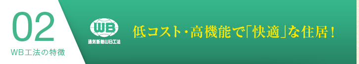 WB工法の特徴02：低コスト・高機能で「快適」な住居！