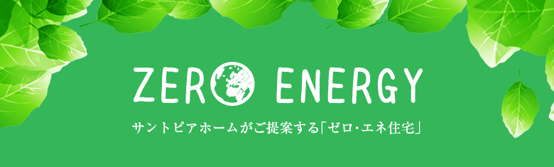 ZERO ENERGY：サントピアホームが提案する「ゼロ・エネ住宅」