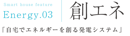 Energy.01：創エネ「自宅でエネルギーを創る発電システム」